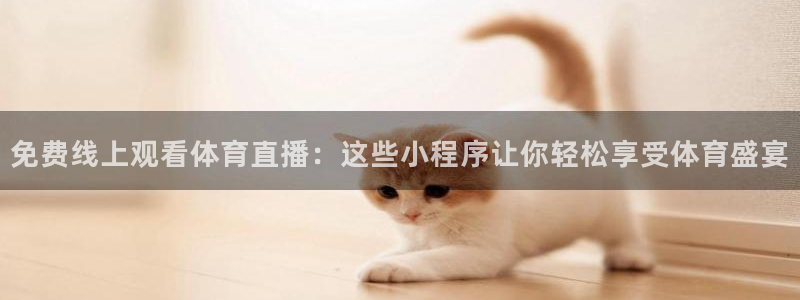 火凤直播：免费线上观看体育直播：这些小程序让你轻松享受体育盛宴