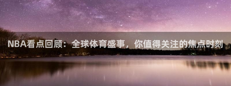 火凤足球直播免费观看全部：NBA看点回顾：全球体育盛事，你值得关注的焦点时刻